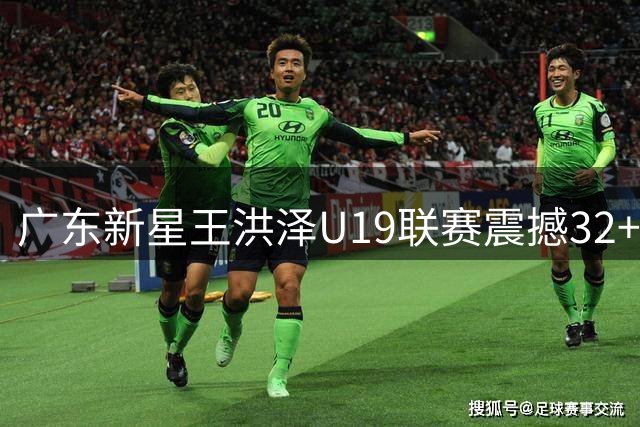 广东新星王洪泽U19联赛震撼32+17+5 宏远青训再出内线奇才？